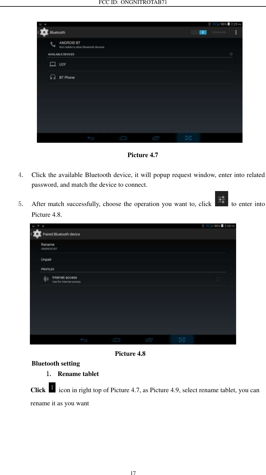 FCC ID: ONGNITROTAB71   17  Picture 4.7    4. Click the available Bluetooth device, it will popup request window, enter into related password, and match the device to connect. 5. After match successfully, choose the operation you want to, click    to enter into Picture 4.8.                           Picture 4.8 Bluetooth setting 1. Rename tablet   Click    icon in right top of Picture 4.7, as Picture 4.9, select rename tablet, you can rename it as you want 