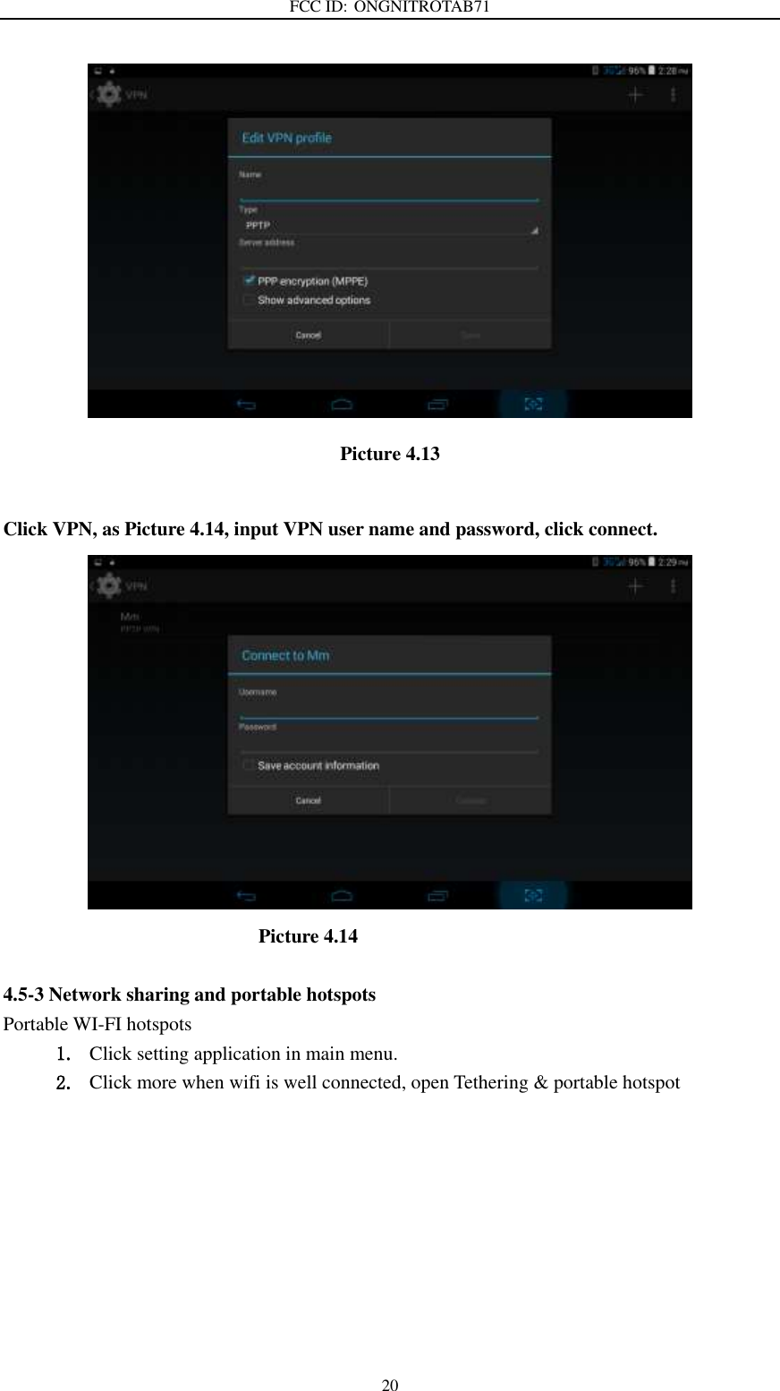 FCC ID: ONGNITROTAB71   20  Picture 4.13  Click VPN, as Picture 4.14, input VPN user name and password, click connect.                            Picture 4.14  4.5-3 Network sharing and portable hotspots Portable WI-FI hotspots   1. Click setting application in main menu. 2. Click more when wifi is well connected, open Tethering &amp; portable hotspot 