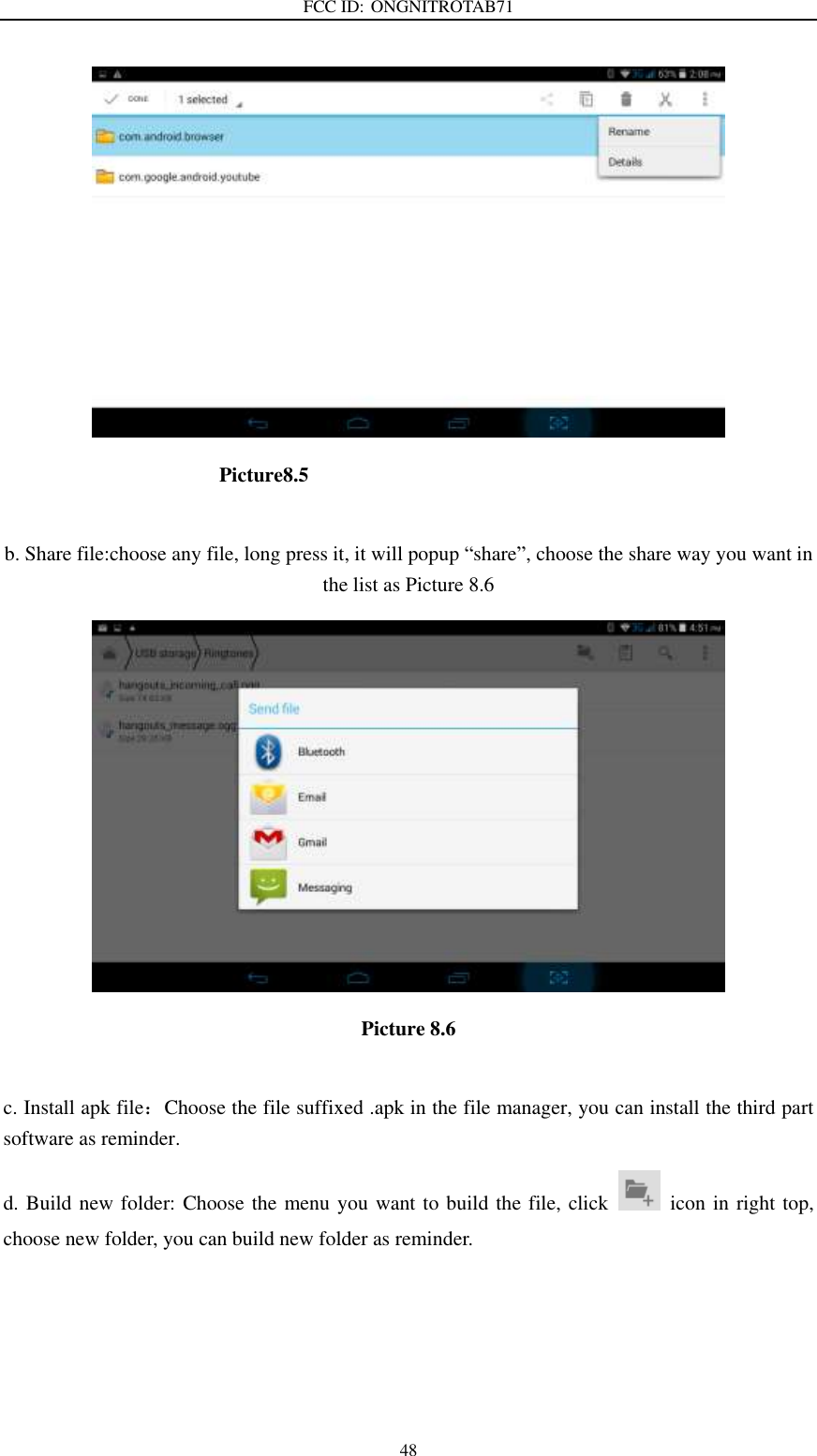 FCC ID: ONGNITROTAB71   48                       Picture8.5  b. Share file:choose any file, long press it, it will popup “share”, choose the share way you want in the list as Picture 8.6  Picture 8.6  c. Install apk file：Choose the file suffixed .apk in the file manager, you can install the third part software as reminder. d. Build new folder: Choose the menu you want to build the file, click    icon in right top, choose new folder, you can build new folder as reminder. 