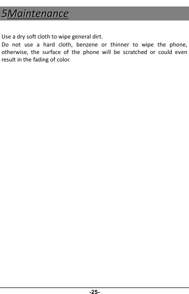 55MMaaiinntteennaanncceeUse a dry soft cloth to wipe general dirt.Do not use a hard cloth, benzene or thinner to wipe the phone,otherwise, the surface of the phone will be scratched or could evenresult in the fading of color.