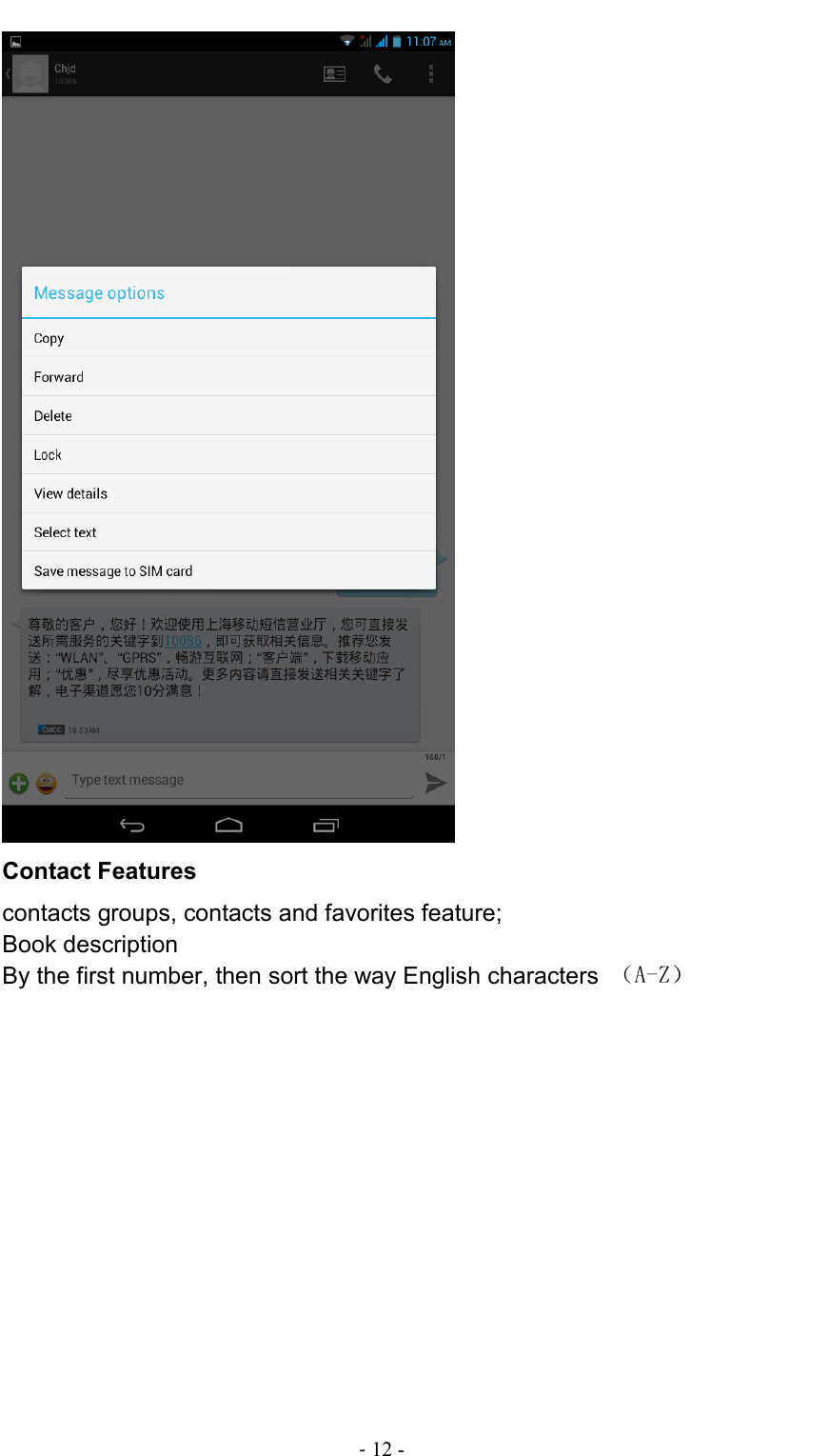                                                                                - 12 -  Contact Features contacts groups, contacts and favorites feature; Book description By the first number, then sort the way English characters  （A-Z） 