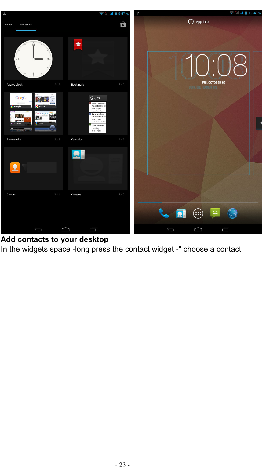                                                                                - 23 -    Add contacts to your desktop In the widgets space -long press the contact widget -&quot; choose a contact 