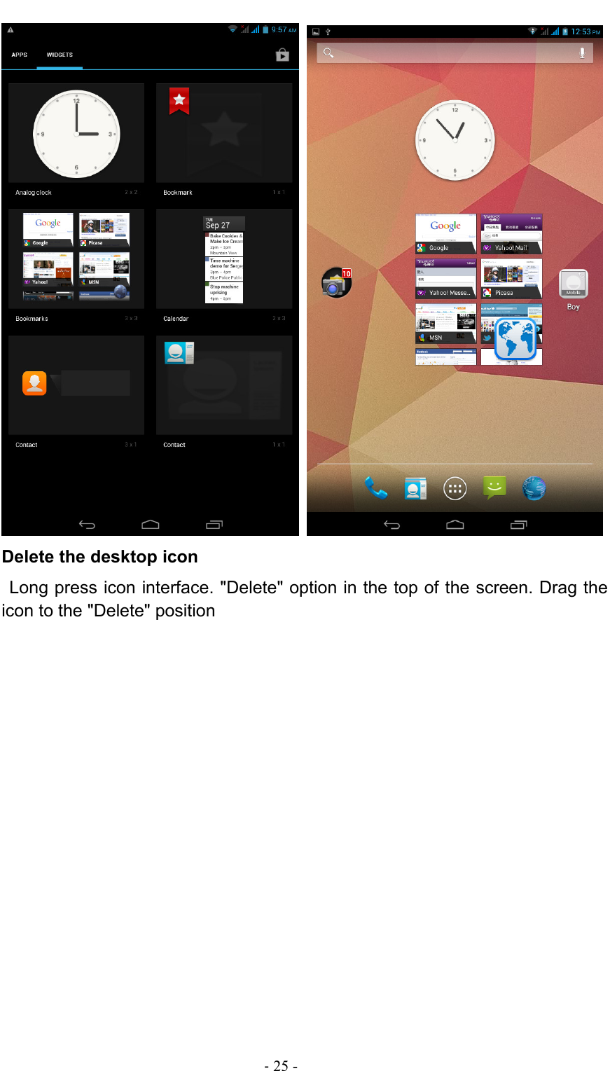                                                                                - 25 -    Delete the desktop icon  Long press icon interface. &quot;Delete&quot; option in the top of the screen. Drag the icon to the &quot;Delete&quot; position 