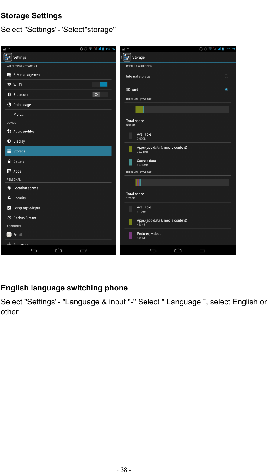                                                                                - 38 - Storage Settings Select &quot;Settings&quot;-&quot;Select&quot;storage&quot;       English language switching phone Select &quot;Settings&quot;- &quot;Language &amp; input &quot;-&quot; Select &quot; Language &quot;, select English or other      