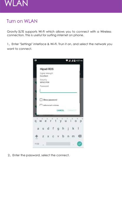 Gravity 5LTE  supports Wi-Fi which allows  you  to connect  with  a  Wireless connection. This is useful for surfing internet on phone. 1、Enter &quot;Settings&quot; interface &amp; Wi-Fi. Trun it on, and select the network you want to connect. 2、Enter the password, select the connect. 