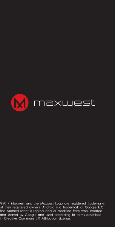 @2017 Maxwest and the Maxwest Logo are registered trademarks of their registered owners. Android is a trademark of Google LLC. The Android robot is reproduced or modified from work created and shared by Google and used according to terms described in Creative Commons 3.0 Attribution License.