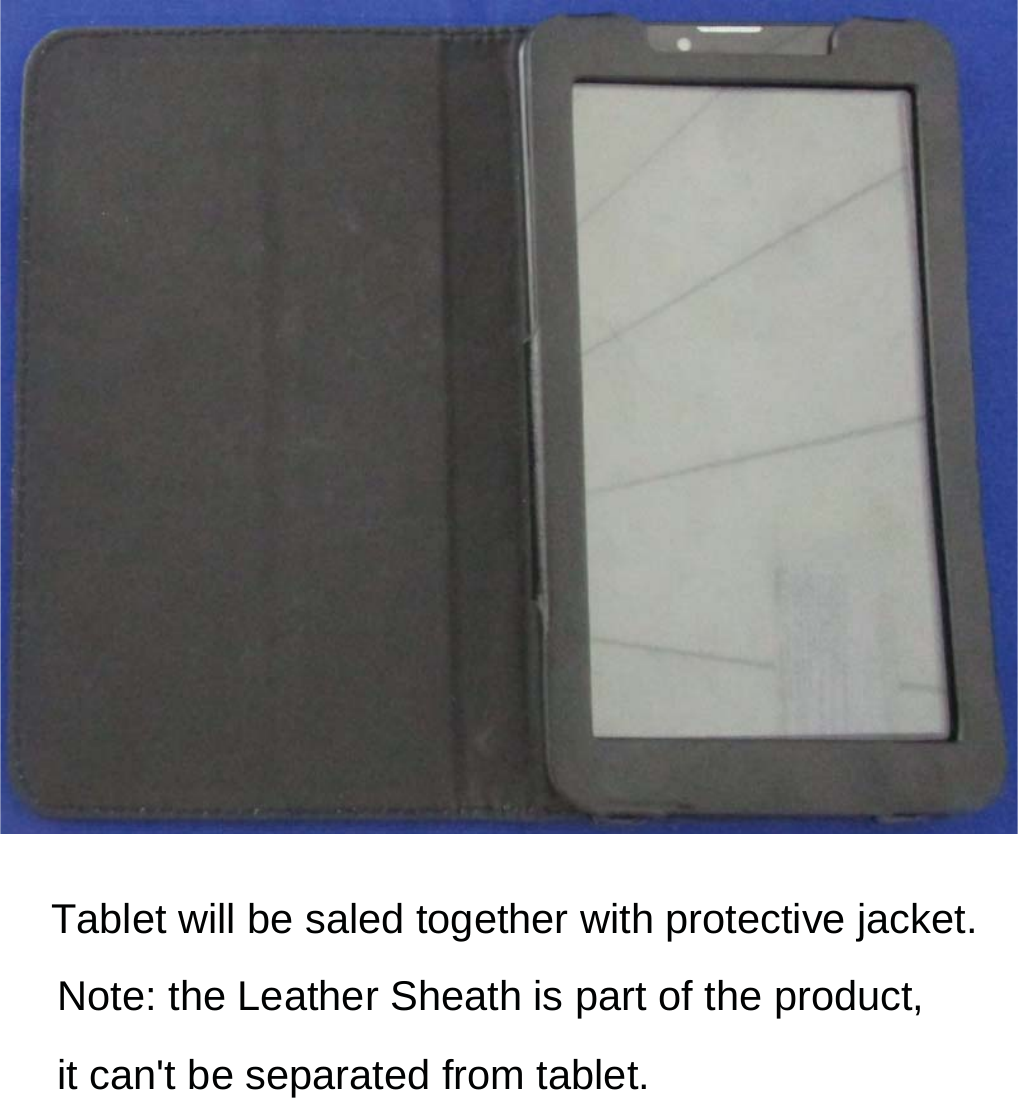 Tablet will be saled together with protective jacket.Note: the Leather Sheath is part of the product, it can&apos;t be separated from tablet.