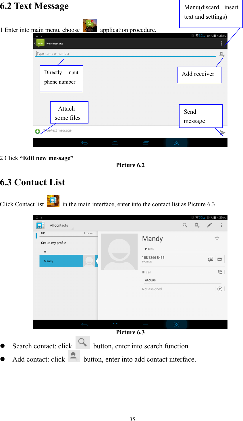   356.2 Text Message 1 Enter into main menu, choose   application procedure.       2 Click “Edit new message”  Picture 6.2 6.3 Contact List Click Contact list    in the main interface, enter into the contact list as Picture 6.3   Picture 6.3 z Search contact: click    button, enter into search function   z Add contact: click   button, enter into add contact interface. Directly input phone number  Attach some files Menu(discard, insert text and settings) Add receiver Send message 