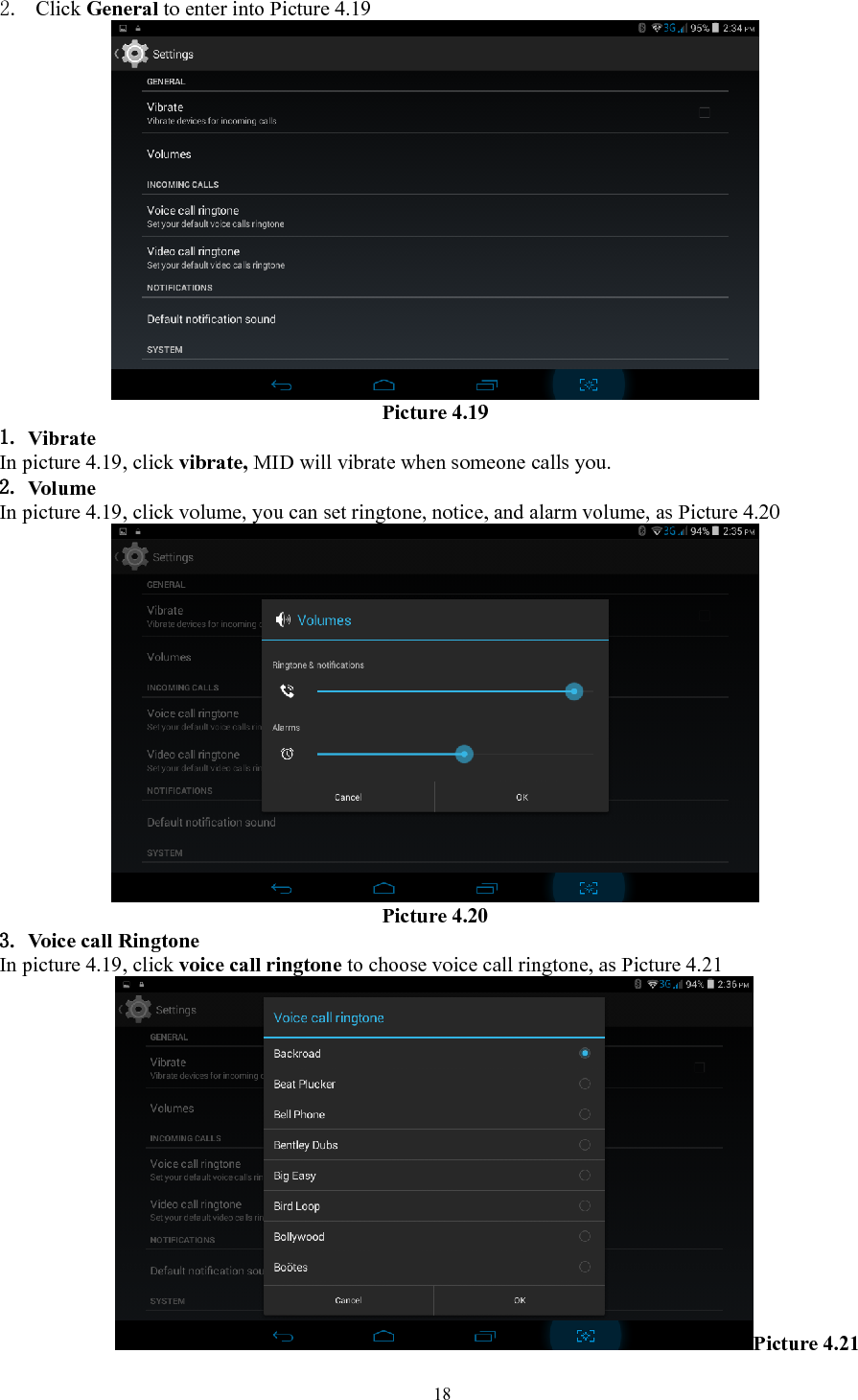   182. Click General to enter into Picture 4.19  Picture 4.19 1. Vibrate  In picture 4.19, click vibrate, MID will vibrate when someone calls you. 2. Volume In picture 4.19, click volume, you can set ringtone, notice, and alarm volume, as Picture 4.20  Picture 4.20 3. Voice call Ringtone In picture 4.19, click voice call ringtone to choose voice call ringtone, as Picture 4.21              Picture 4.21 