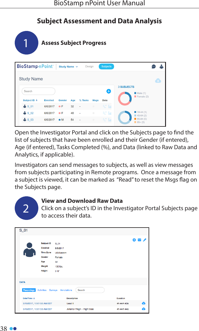 38BioStamp nPoint User ManualSubject Assessment and Data Analysis1Assess Subject ProgressOpen the Investigator Portal and click on the Subjects page to nd the list of subjects that have been enrolled and their Gender (if entered), Age (if entered), Tasks Completed (%), and Data (linked to Raw Data and Analytics, if applicable). Investigators can send messages to subjects, as well as view messages from subjects participating in Remote programs.  Once a message from a subject is viewed, it can be marked as  “Read” to reset the Msgs ag on the Subjects page.View and Download Raw DataClick on a subject’s ID in the Investigator Portal Subjects page to access their data. 2
