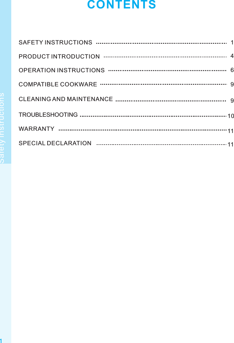 CONTENTSSAFETY INSTRUCTIONSPRODUCT INTRODUCTIONOPERATION INSTRUCTIONSCOMPATIBLE COOKWARECLEANING AND MAINTENANCETROUBLESHOOTINGWARRANTYSPECIAL DECLARATION164991011111Safety instructions