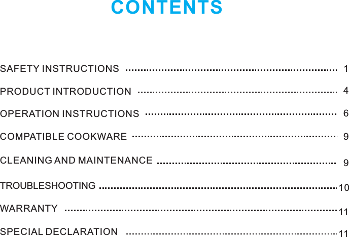 CONTENTSSAFETY INSTRUCTIONSPRODUCT INTRODUCTIONOPERATION INSTRUCTIONSCOMPATIBLE COOKWARECLEANING AND MAINTENANCETROUBLESHOOTINGWARRANTYSPECIAL DECLARATION16499101111