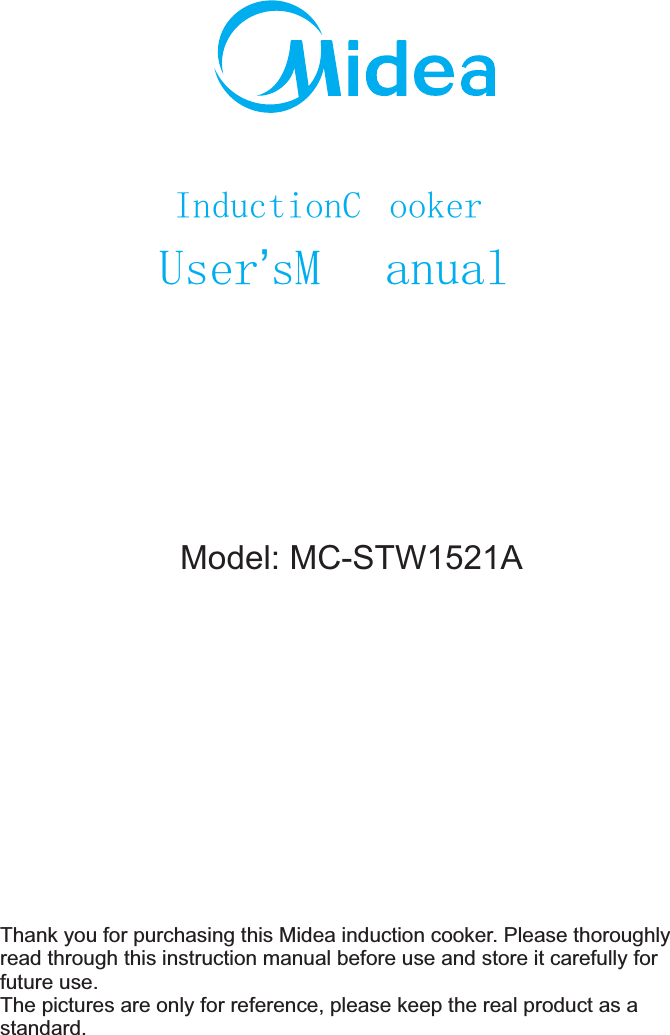 Model: MC-STW1521AInductionC ookerUserʼsM anualThank you for purchasing this Midea induction cooker. Please thoroughly read through this instruction manual before use and store it carefully for future use.The pictures are only for reference, please keep the real product as a standard.