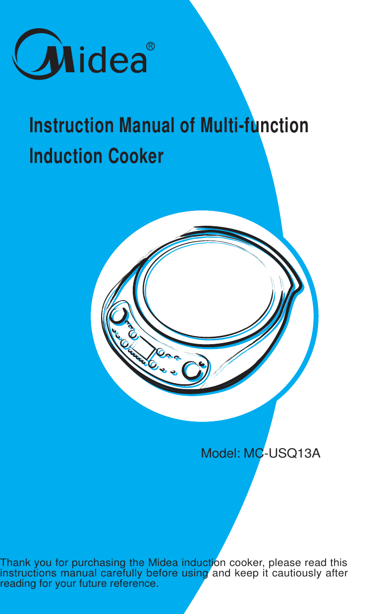 Instruction Manual of Multi-functionlnduction Cooker Model: MC-USQ13AThank you for purchasing the Midea induction cooker, please read thisinstructions manual carefully before using and keep it cautiously afterreading for your future reference.