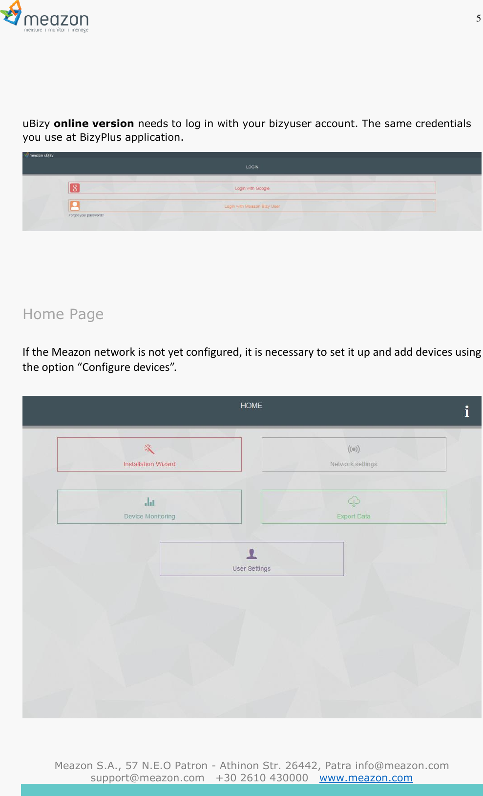 5  Meazon S.A., 57 N.E.O Patron - Athinon Str. 26442, Patra info@meazon.com   support@meazon.com   +30 2610 430000   www.meazon.com       uBizy online version needs to log in with your bizyuser account. The same credentials you use at BizyPlus application.     Home Page  If the Meazon network is not yet configured, it is necessary to set it up and add devices using the option &ldquo;Configure devices&rdquo;.    