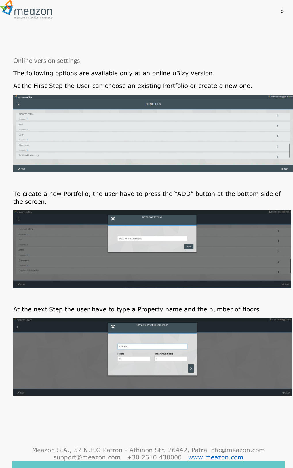 8  Meazon S.A., 57 N.E.O Patron - Athinon Str. 26442, Patra info@meazon.com   support@meazon.com   +30 2610 430000   www.meazon.com      Online version settings The following options are available only at an online uBizy version At the First Step the User can choose an existing Portfolio or create a new one.   To create a new Portfolio, the user have to press the &ldquo;ADD&rdquo; button at the bottom side of the screen.    At the next Step the user have to type a Property name and the number of floors      