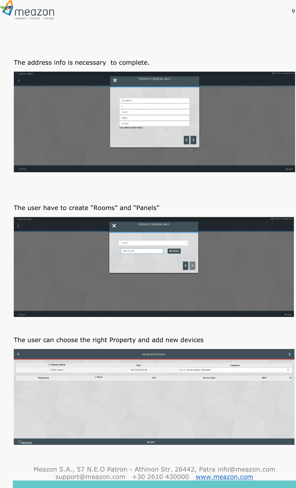 9  Meazon S.A., 57 N.E.O Patron - Athinon Str. 26442, Patra info@meazon.com   support@meazon.com   +30 2610 430000   www.meazon.com      The address info is necessary  to complete.    The user have to create &ldquo;Rooms&rdquo; and &ldquo;Panels&rdquo;   The user can choose the right Property and add new devices   