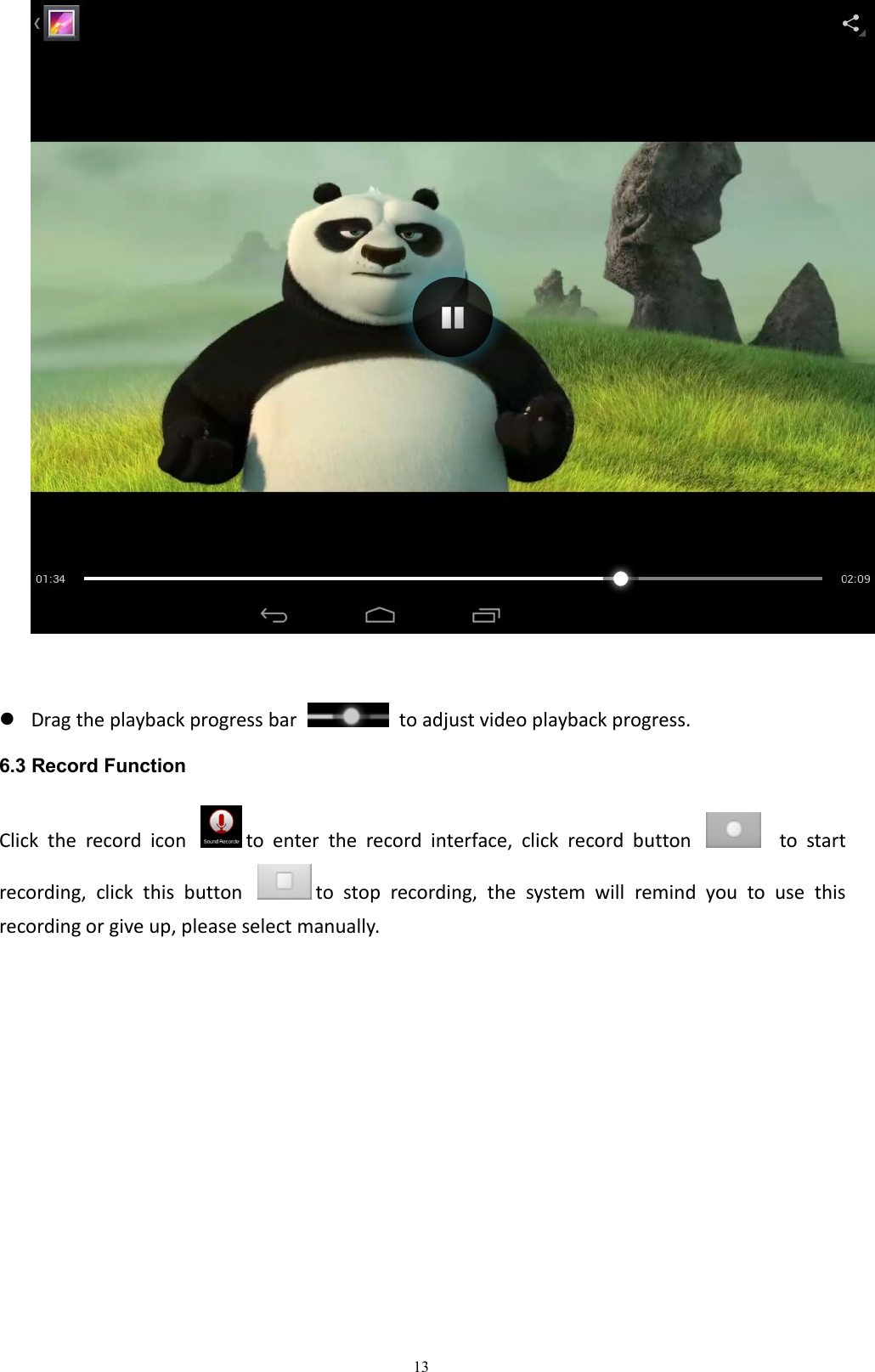 13Drag the playback progress bar to adjust video playback progress.6.3 Record FunctionClick the record icon to enter the record interface, click record button to startrecording, click this button to stop recording, the system will remind you to use thisrecording or give up, please select manually.