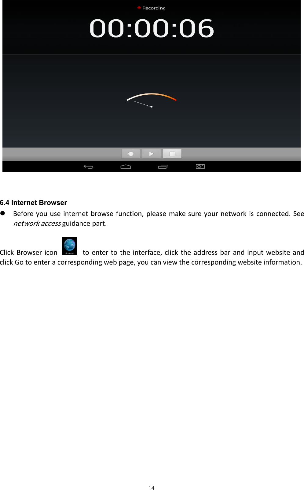 146.4 Internet BrowserBefore you use internet browse function, please make sure your network is connected. Seenetwork accessguidance part.Click Browser icon to enter to the interface, click the address bar and input website andclick Go to enter a corresponding web page, you can view the corresponding website information.