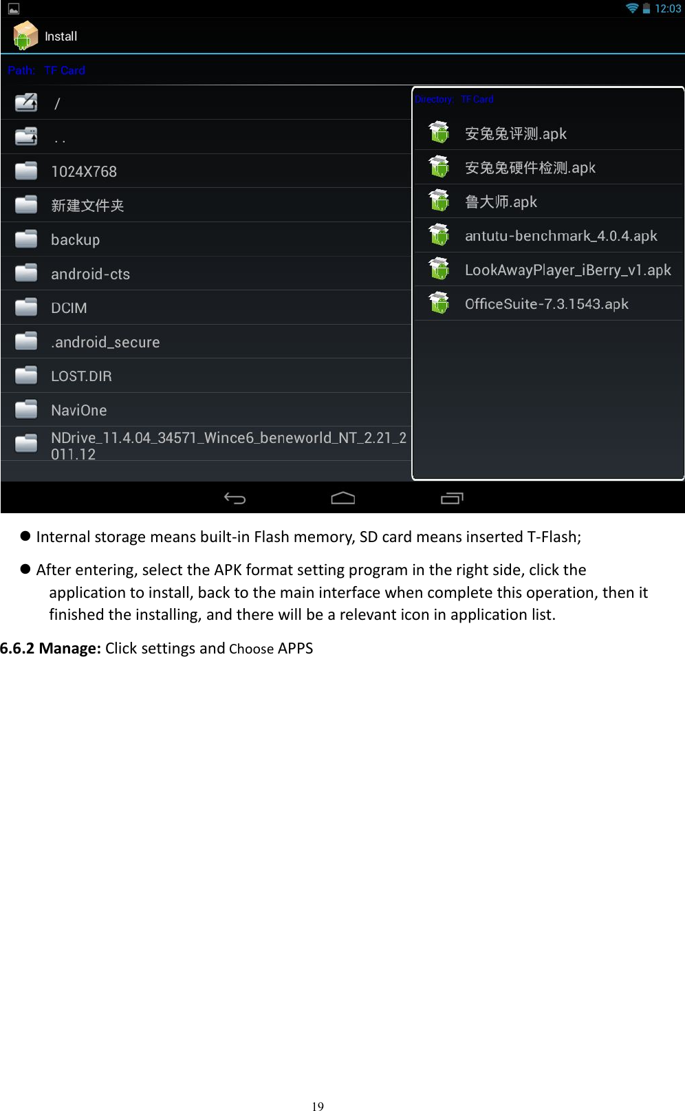 19Internal storage means built-in Flash memory, SD card means inserted T-Flash;After entering, select the APK format setting program in the right side, click theapplication to install, back to the main interface when complete this operation, then itfinished the installing, and there will be a relevant icon in application list.6.6.2 Manage: Click settings and Choose APPS