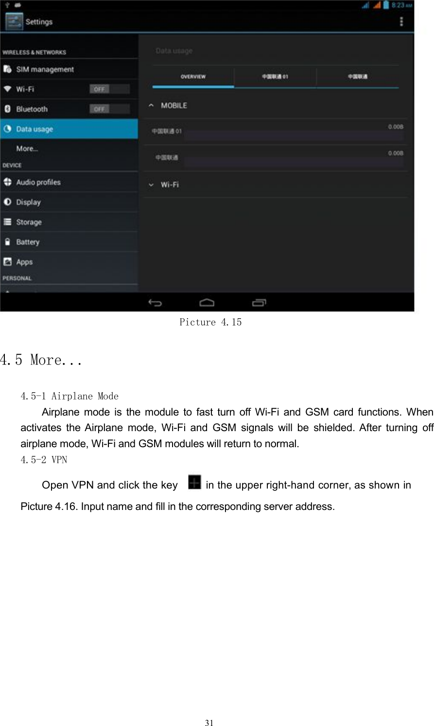 Picture 4.154.5 More...4.5-1 Airplane ModeAirplane mode is the module to fast turn off Wi-Fi and GSM card functions. Whenactivates the Airplane mode, Wi-Fi and GSM signals will be shielded. After turning offairplane mode, Wi-Fi and GSM modules will return to normal.4.5-2 VPNOpen VPN and click the keyin the upper right-hand corner, as shown inPicture 4.16. Input name and fill in the corresponding server address.31