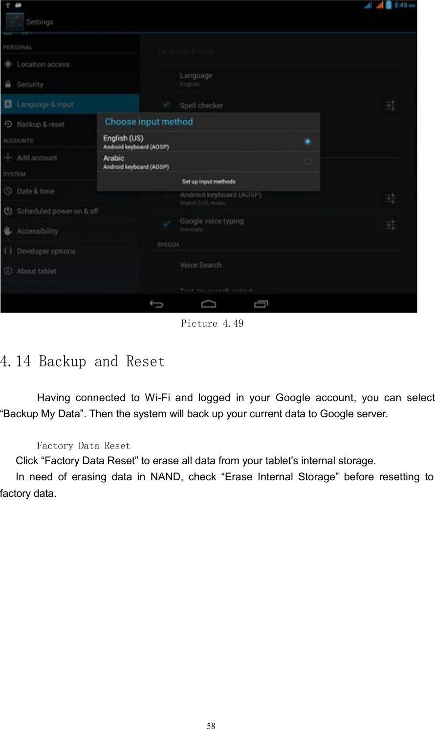 Picture 4.494.14 Backup and ResetHaving connected to Wi-Fi and logged in your Google account, you can select&ldquo;Backup My Data&rdquo;. Then the system will back up your current data to Google server.Factory Data ResetClick &ldquo;Factory Data Reset&rdquo; to erase all data from your tablet&rsquo;s internal storage.In need of erasing data in NAND, check &ldquo;Erase Internal Storage&rdquo; before resetting tofactory data.58