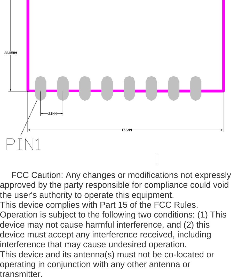      FCC Caution: Any changes or modifications not expressly approved by the party responsible for compliance could void the user's authority to operate this equipment. This device complies with Part 15 of the FCC Rules. Operation is subject to the following two conditions: (1) This device may not cause harmful interference, and (2) this device must accept any interference received, including interference that may cause undesired operation. This device and its antenna(s) must not be co-located or operating in conjunction with any other antenna or transmitter. 
