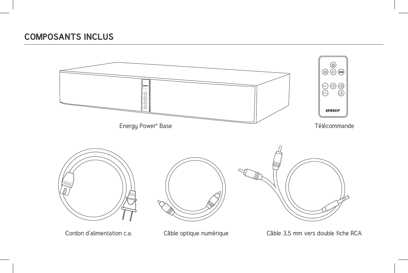 COMPOSANTS INCLUSEnergy Power® Base TélécommandeCordon d’alimentation c.a.  Câble optique numérique  Câble 3,5 mm vers double fiche RCA