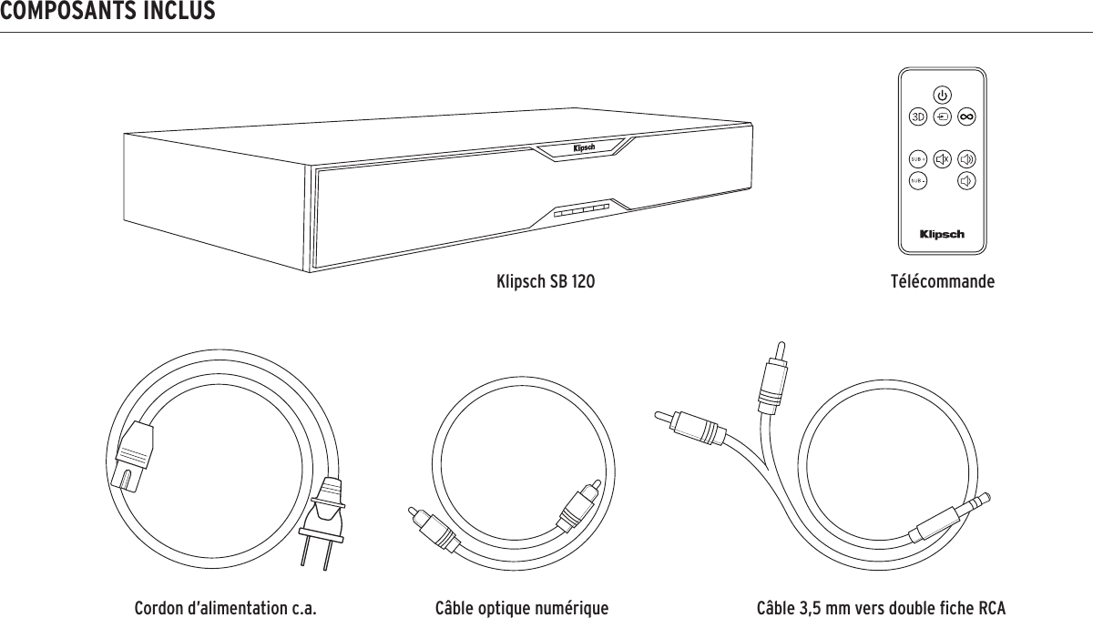 COMPOSANTS INCLUSKlipsch SB 120 TélécommandeCordon d’alimentation c.a.  Câble optique numérique  Câble 3,5 mm vers double ﬁche RCA
