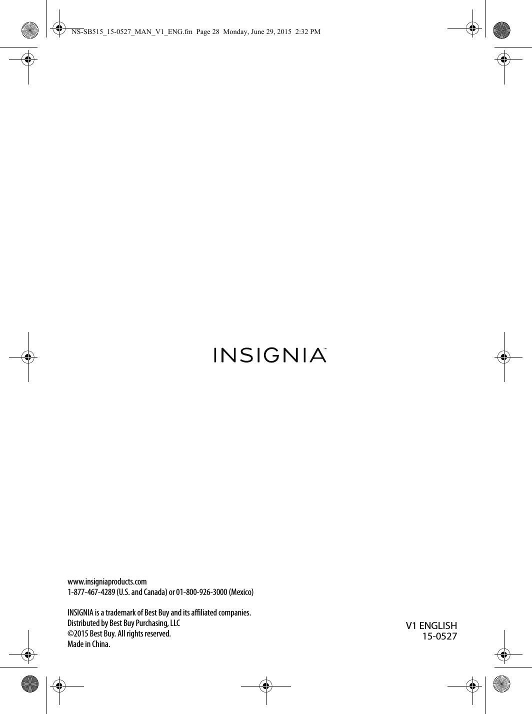 www.insigniaproducts.com1-877-467-4289 (U.S. and Canada) or 01-800-926-3000 (Mexico)INSIGNIA is a trademark of Best Buy and its affiliated companies.Distributed by Best Buy Purchasing, LLC©2015 Best Buy. All rights reserved.Made in China.V1 ENGLISH15-0527NS-SB515_15-0527_MAN_V1_ENG.fm  Page 28  Monday, June 29, 2015  2:32 PM