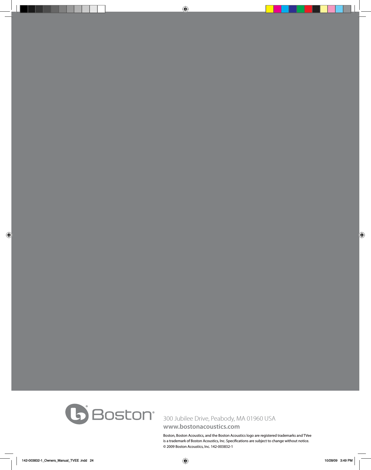 300 Jubilee Drive, Peabody, MA 01960 USAwww.bostonacoustics.comBoston, Boston Acoustics, and the Boston Acoustics logo are registered trademarks and TVee is a trademark of Boston Acoustics, Inc. Specications are subject to change without notice.© 2009 Boston Acoustics, Inc. 142-003832-1B2ZQHUVB0DQXDOB79((LQGG 30