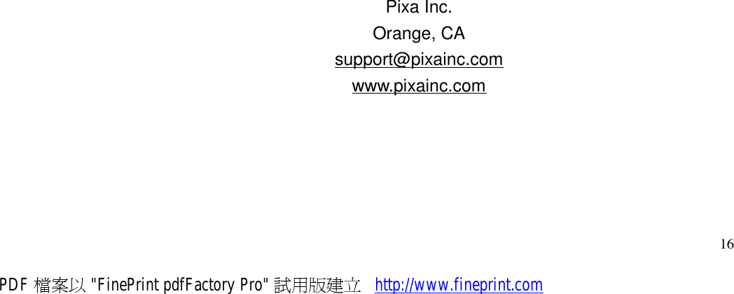    16                            Pixa Inc. Orange, CA support@pixainc.com www.pixainc.com  PDF 檔案以 &quot;FinePrint pdfFactory Pro&quot; 試用版建立           http://www.fineprint.com