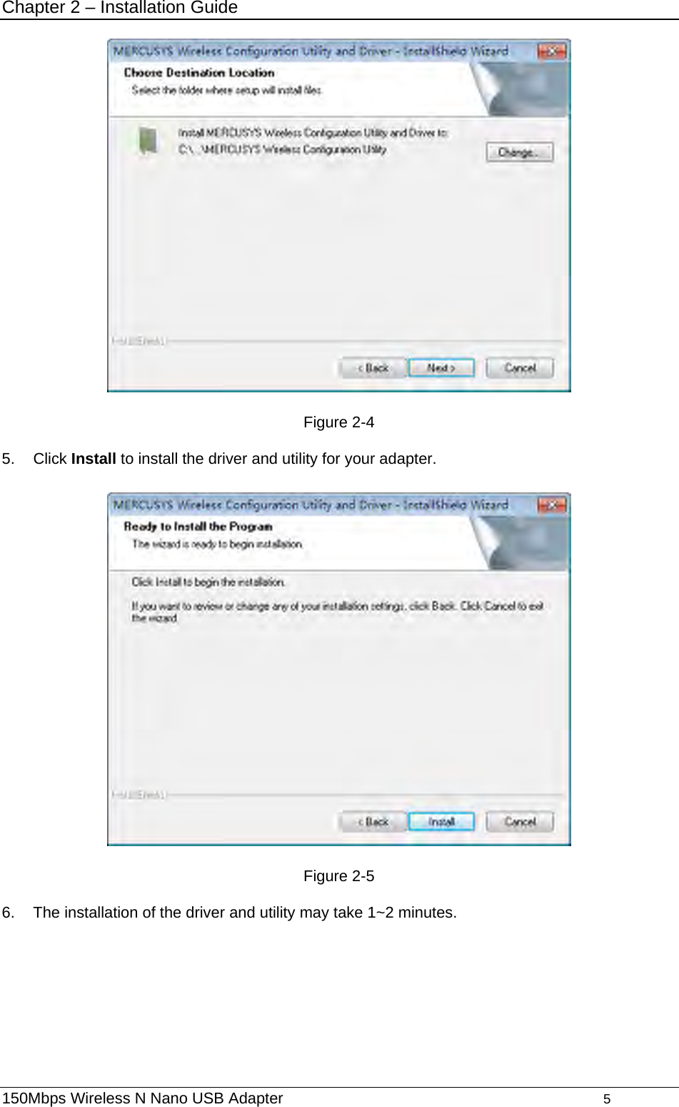 Chapter 2 – Installation Guide  Figure 2-4 5. Click Install to install the driver and utility for your adapter.  Figure 2-5 6.  The installation of the driver and utility may take 1~2 minutes. 150Mbps Wireless N Nano USB Adapter                                         5         