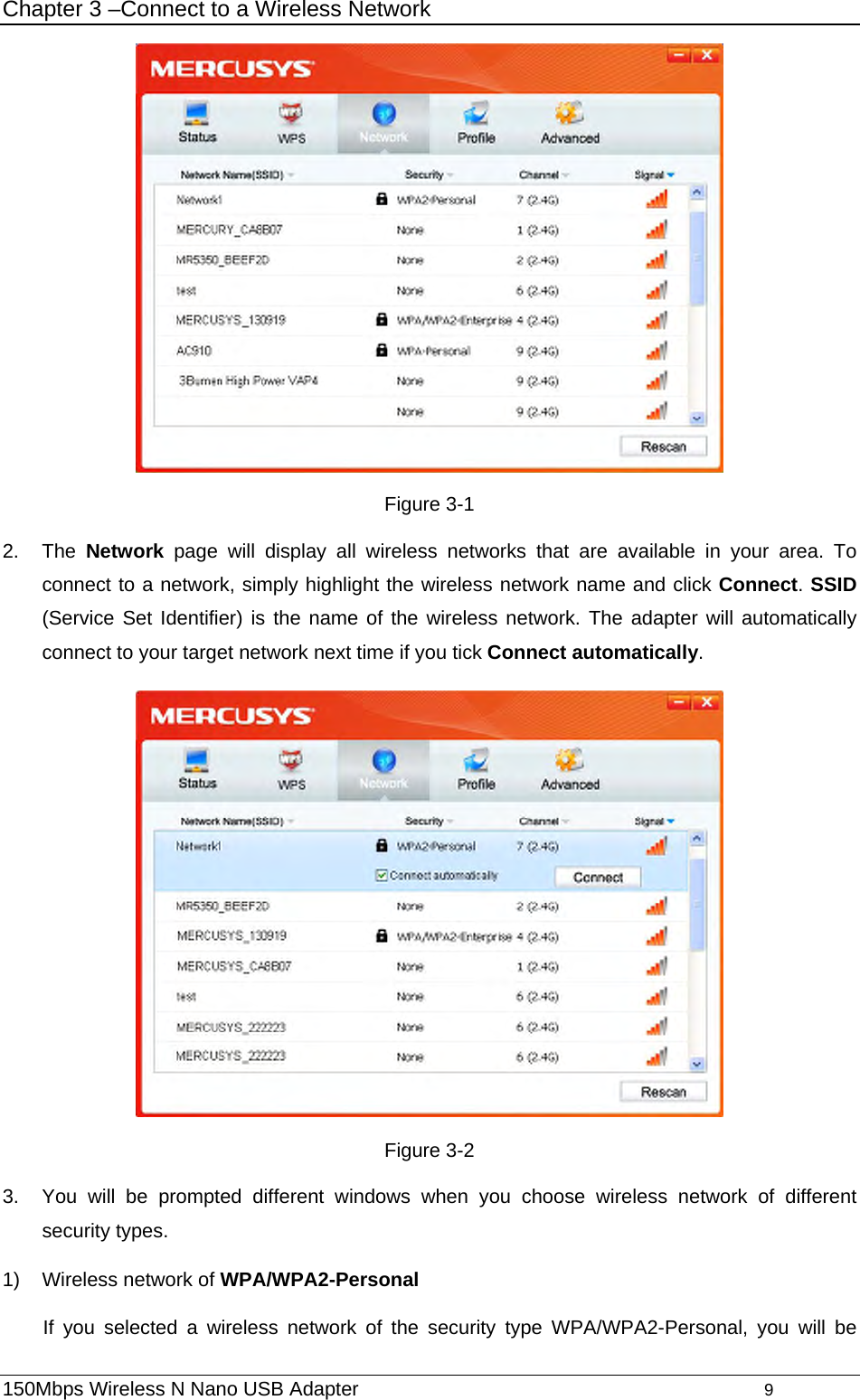 Chapter 3 –Connect to a Wireless Network  Figure 3-1 2. The Network page will display all wireless networks that are available in your area. To connect to a network, simply highlight the wireless network name and click Connect. SSID (Service Set Identifier) is the name of the wireless network. The adapter will automatically connect to your target network next time if you tick Connect automatically.  Figure 3-2 3.  You will be prompted different windows when you choose wireless network of different security types. 1)  Wireless network of WPA/WPA2-Personal If you selected a wireless network of the security type WPA/WPA2-Personal, you will be 150Mbps Wireless N Nano USB Adapter                                         9         