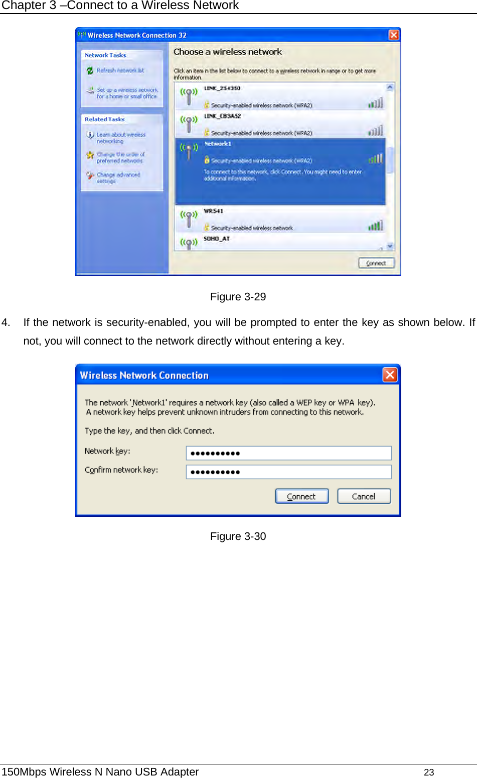 Chapter 3 –Connect to a Wireless Network  Figure 3-29 4.  If the network is security-enabled, you will be prompted to enter the key as shown below. If not, you will connect to the network directly without entering a key.  Figure 3-30150Mbps Wireless N Nano USB Adapter                                         23         