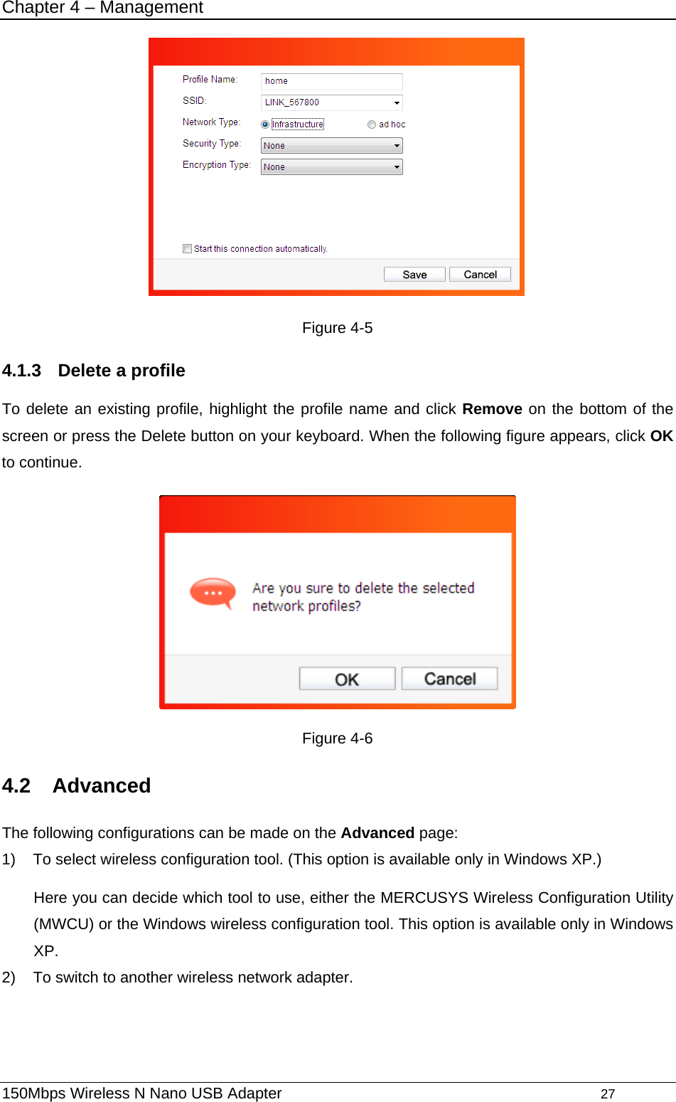 Chapter 4 – Management  Figure 4-5 4.1.3  Delete a profile To delete an existing profile, highlight the profile name and click Remove on the bottom of the screen or press the Delete button on your keyboard. When the following figure appears, click OK to continue.  Figure 4-6 4.2  Advanced The following configurations can be made on the Advanced page: 1)  To select wireless configuration tool. (This option is available only in Windows XP.) Here you can decide which tool to use, either the MERCUSYS Wireless Configuration Utility (MWCU) or the Windows wireless configuration tool. This option is available only in Windows XP.  2)  To switch to another wireless network adapter.   150Mbps Wireless N Nano USB Adapter                                         27         