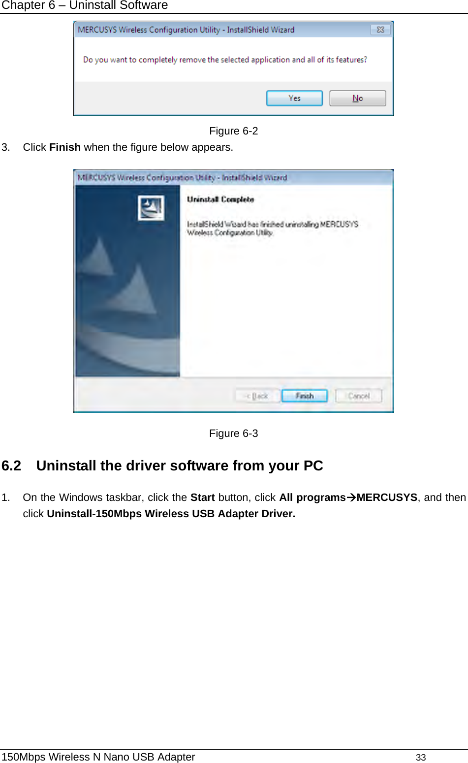 Chapter 6 – Uninstall Software  Figure 6-2   3. Click Finish when the figure below appears.  Figure 6-3   6.2  Uninstall the driver software from your PC 1.  On the Windows taskbar, click the Start button, click All programsÆMERCUSYS, and then click Uninstall-150Mbps Wireless USB Adapter Driver. 150Mbps Wireless N Nano USB Adapter                                         33         