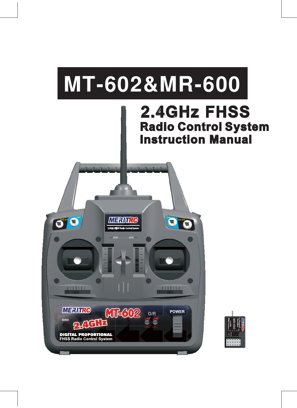 MT-602&amp;MR-600Radio Control SystemInstruction Manual2.4GHzCH2 D/R CH6CH5 CH1 D/RCH2D/RCH1