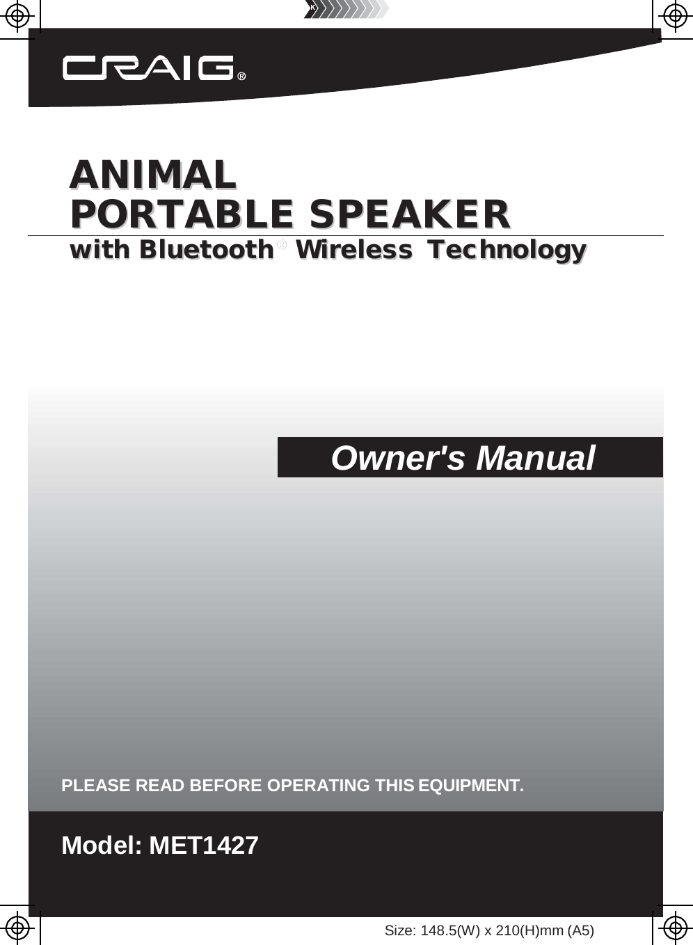          AANNIIMMAALL PPOORRTTAABBLLEE  SSPPEEAAKKEERR wwiitthh  BBlluueettooootthh®®    WWiirreelleessss  TTeecchhnnoollooggyy           Owner&apos;s Manual                    PLEASE READ BEFORE OPERATING THIS EQUIPMENT.  Model: MET1427    Size: 148.5(W) x 210(H)mm (A5) 