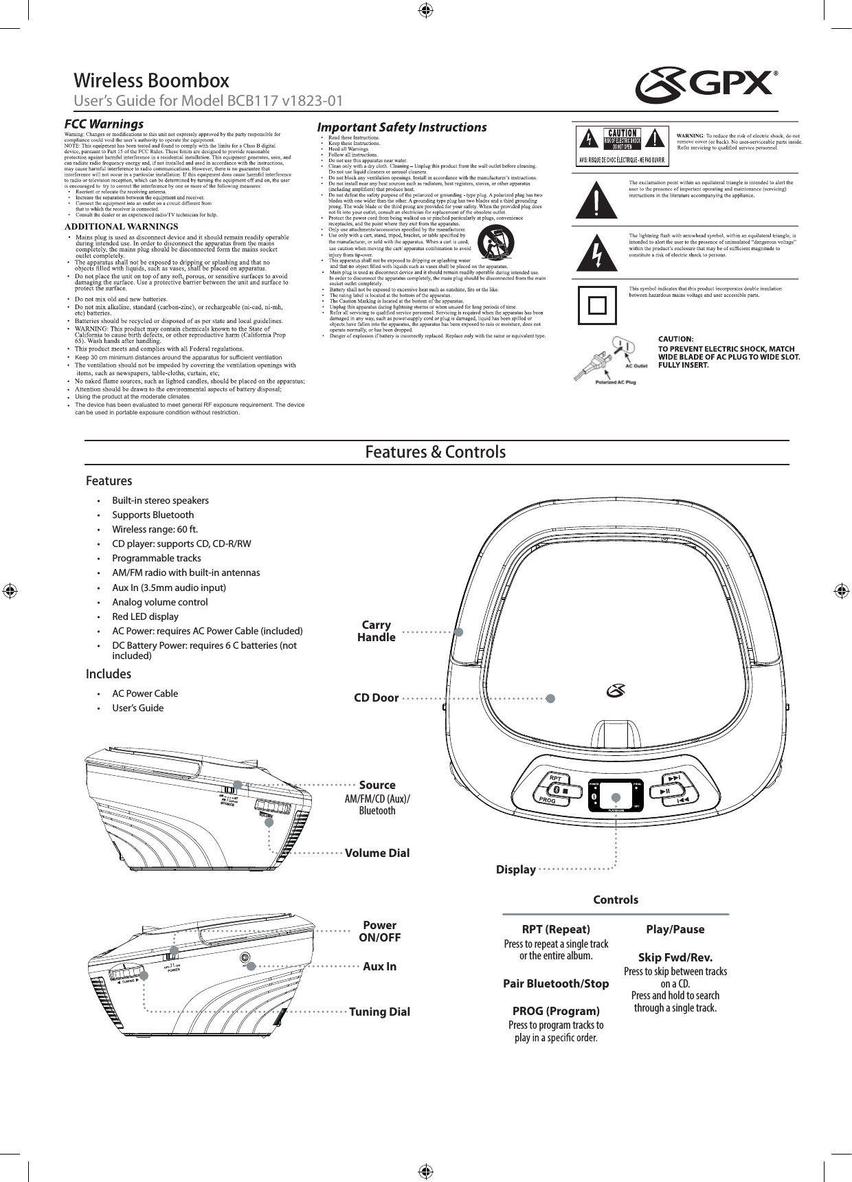 Features• Built-in stereo speakers• Supports Bluetooth•  Wireless range: 60 ft.•  CD player: supports CD, CD-R/RW• Programmable tracks•  AM/FM radio with built-in antennas•  Aux In (3.5mm audio input)• Analog volume control• Red LED display•  AC Power: requires AC Power Cable (included)•  DC Battery Power: requires 6 C batteries (not included)Includes• AC Power Cable• User’s GuideFeatures &amp; ControlsWireless BoomboxUser’s Guide for Model BCB117 v1823-01CD(AUX)SOURCEFMAM BTVOLUMEDisplayTuning DialCD DoorCarry HandleVolume DialControlsAux InPower ON/OFFSourceAM/FM/CD (Aux)/ BluetoothRPT (Repeat)Press to repeat a single track or the entire album.Pair Bluetooth/StopPROG (Program)Press to program tracks to Play/PauseSkip Fwd/Rev.Press to skip between tracks on a CD.  Press and hold to search through a single track.Keep 30 cm minimum distances around the apparatus for sufficient ventilation Using the product at the moderate climatesThe device has been evaluated to meet general RF exposure requirement. The device can be used in portable exposure condition without restriction.