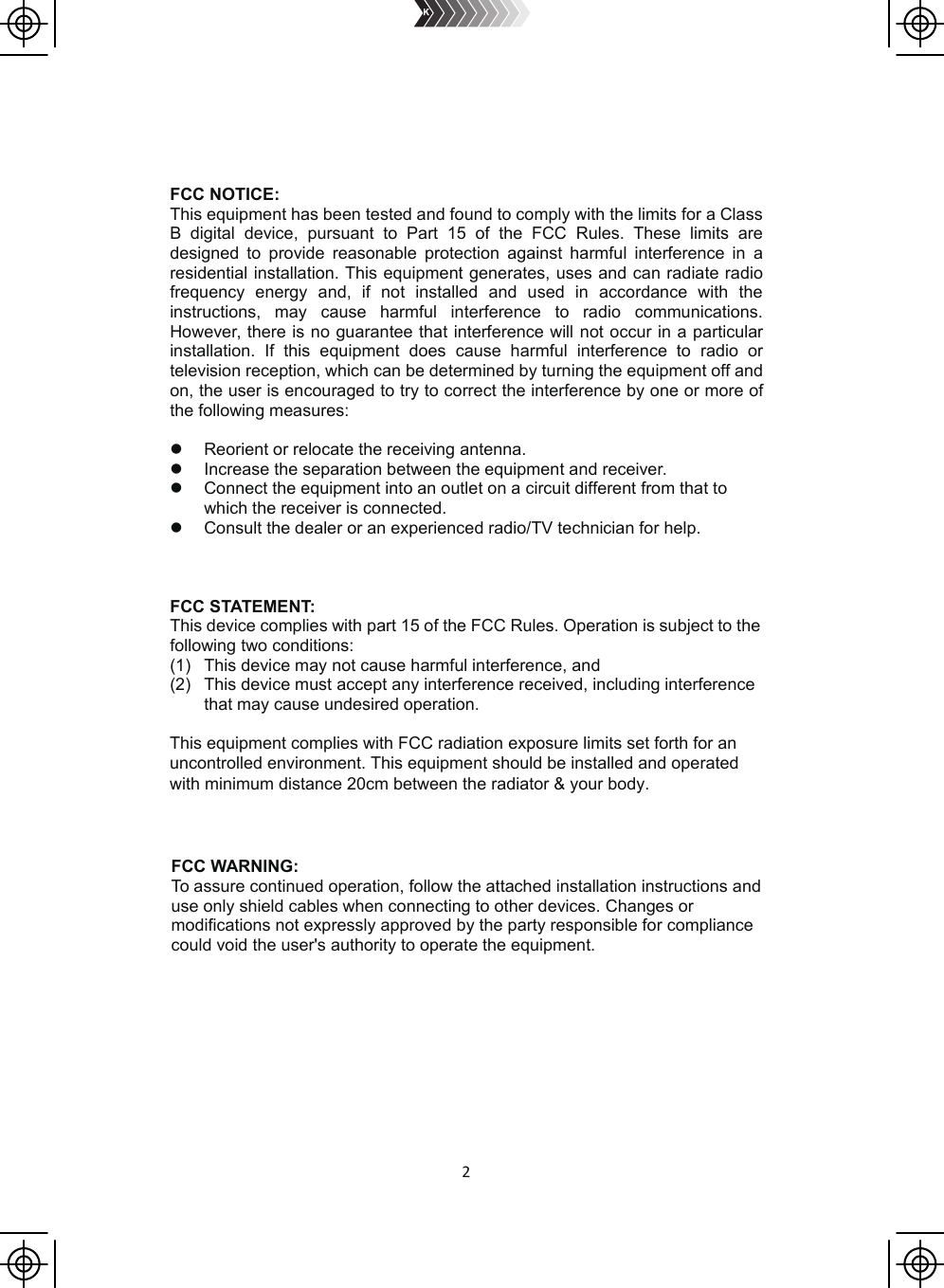 LIMITED WARRANTY2FCC NOTICE:This equipment has been tested and found to comply with the limits for a ClassB digital device, pursuant to Part 15 of the FCC Rules. These limits aredesigned to provide reasonable protection against harmful interference in aresidential installation. This equipment generates, uses and can radiate radiofrequency energy and, if not installed and used in accordance with theinstructions, may cause harmful interference to radio communications.However, there is no guarantee that interference will not occur in a particularinstallation. If this equipment does cause harmful interference to radio ortelevision reception, which can be determined by turning the equipment off andon, the user is encouraged to try to correct the interference by one or more ofthe following measures:Reorient or relocate the receiving antenna.Increase the separation between the equipment and receiver.Connect the equipment into an outlet on a circuit different from that towhich the receiver is connected.Consult the dealer or an experienced radio/TV technician for help.FCC STATEMENT:This device complies with part 15 of the FCC Rules. Operation is subject to thefollowing two conditions:(1) This device may not cause harmful interference, and(2) This device must accept any interference received, including interferencethat may cause undesired operation. FCC WARNING:To assure continued operation, follow the attached installation instructions anduse only shield cables when connecting to other devices. Changes ormodifications not expressly approved by the party responsible for compliancecould void the user&apos;s authority to operate the equipment.This equipment complies with FCC radiation exposure limits set forth for an uncontrolled environment. This equipment should be installed and operated with minimum distance 20cm between the radiator &amp; your body.