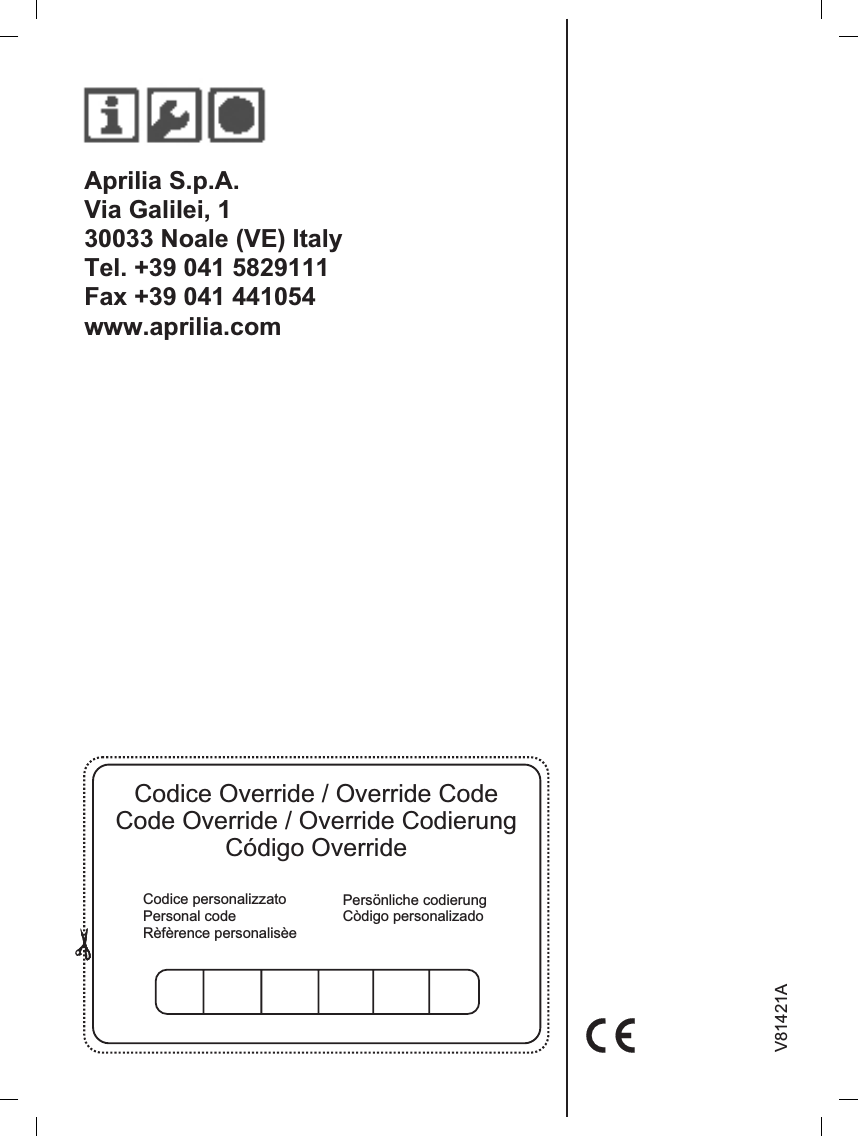 Aprilia S.p.A.Via Galilei, 130033 Noale (VE) ItalyTel. +39 041 5829111Fax +39 041 441054www.aprilia.comV81421ACodice Override / Override CodeCode Override / Override CodierungCódigo OverrideCodice personalizzatoPersonal codeRèfèrence personalisèePersönliche codierungCòdigo personalizado