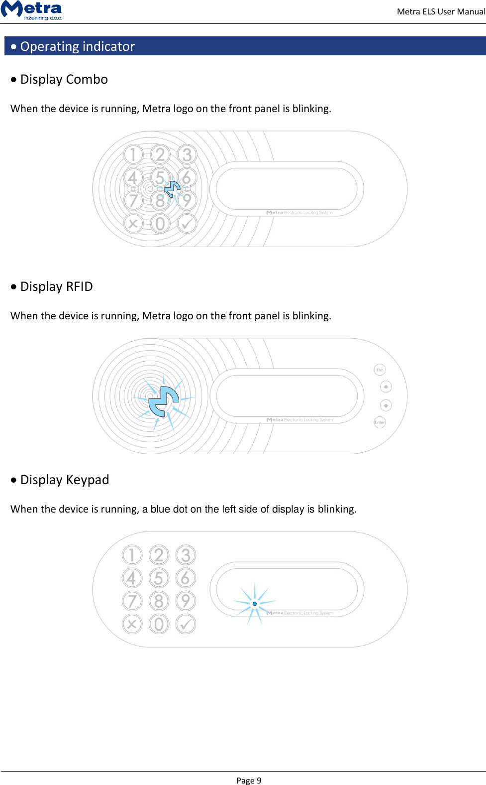   Page 9     Metra ELS User Manual  Operating indicator   Display Combo  When the device is running, Metra logo on the front panel is blinking.      Display RFID  When the device is running, Metra logo on the front panel is blinking.     Display Keypad  When the device is running, a blue dot on the left side of display is blinking.          