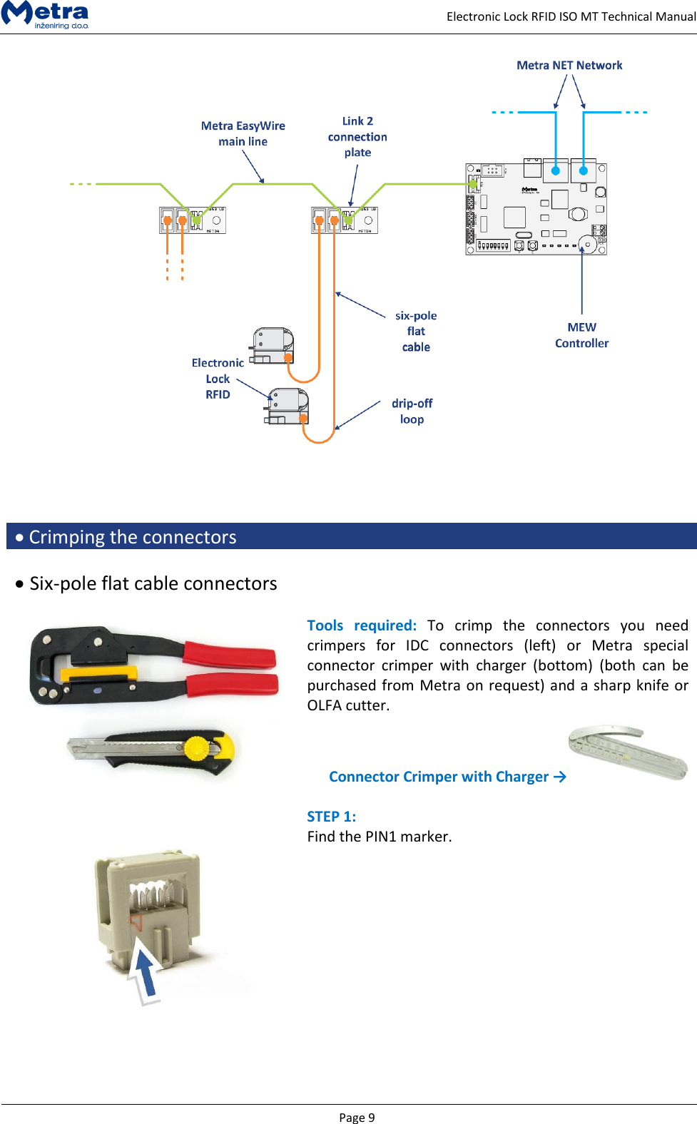   Page 9     Electronic Lock RFID ISO MT Technical Manual      Crimping the connectors    Six-pole flat cable connectors   Tools  required:  To  crimp  the  connectors  you  need crimpers  for  IDC  connectors  (left)  or  Metra  special connector  crimper  with  charger  (bottom)  (both  can  be purchased from Metra on request) and a sharp knife or OLFA cutter.  Connector Crimper with Charger &rarr;    STEP 1:  Find the PIN1 marker.   