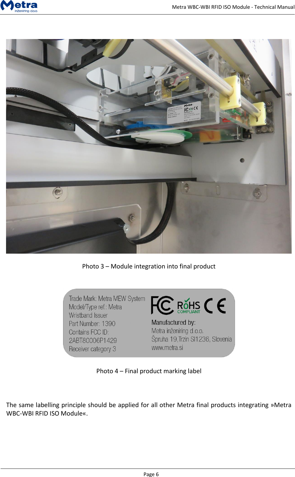   Page 6     Metra WBC-WBI RFID ISO Module - Technical Manual     Photo 3 &ndash; Module integration into final product     Photo 4 &ndash; Final product marking label    The same labelling principle should be applied for all other Metra final products integrating &raquo;Metra WBC-WBI RFID ISO Module&laquo;.      