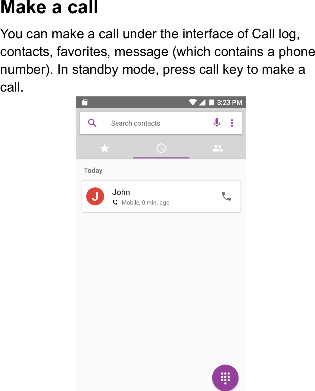 Make a call You can make a call under the interface of Call log, contacts, favorites, message (which contains a phone number). In standby mode, press call key to make a call.    