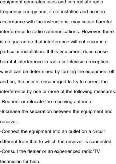 equipment generates uses and can radiate radiofrequency energy and, if not installed and used inaccordance with the instructions, may cause harmfulinterference to radio communications. However, thereis no guarantee that interference will not occur in aparticular installation. If this equipment does causeharmful interference to radio or television reception,which can be determined by turning the equipment offand on, the user is encouraged to try to correct theinterference by one or more of the following measures:-Reorient or relocate the receiving antenna.-Increase the separation between the equipment andreceiver.-Connect the equipment into an outlet on a circuitdifferent from that to which the receiver is connected.-Consult the dealer or an experienced radio/TVtechnician for help.