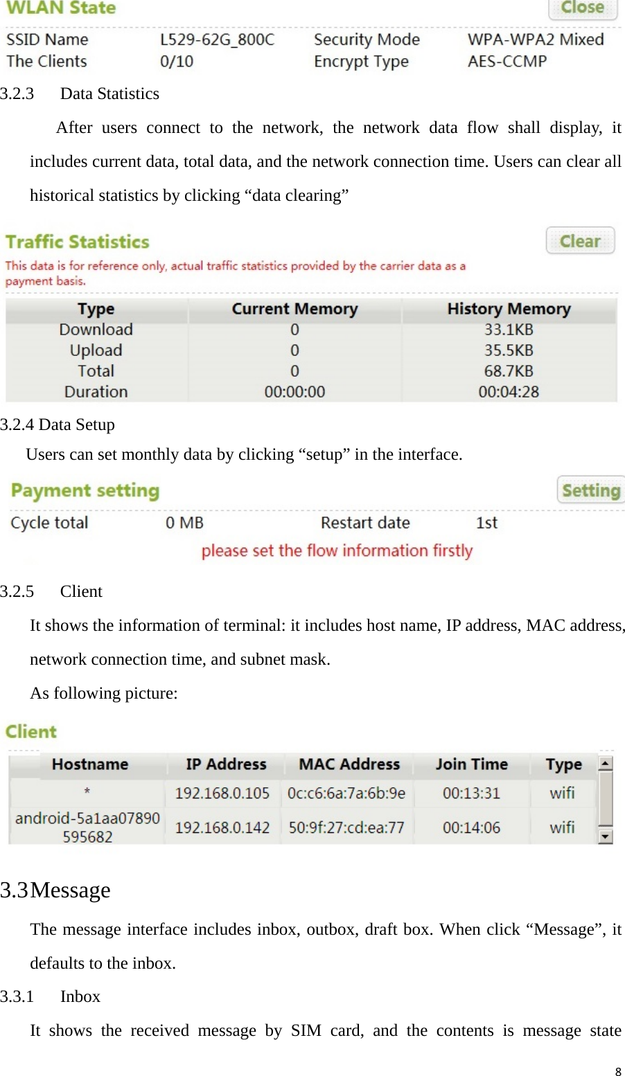 8 3.2.3 Data Statistics After users connect to the network, the network data flow shall display, it includes current data, total data, and the network connection time. Users can clear all historical statistics by clicking “data clearing”    3.2.4 Data Setup       Users can set monthly data by clicking “setup” in the interface.  3.2.5 Client It shows the information of terminal: it includes host name, IP address, MAC address, network connection time, and subnet mask. As following picture:  3.3 Message The message interface includes inbox, outbox, draft box. When click “Message”, it defaults to the inbox.   3.3.1 Inbox It shows the received message by SIM card, and the contents is message state 