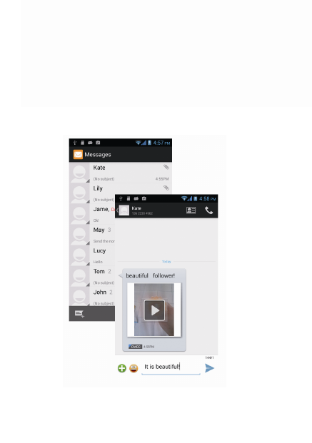 Messaging   Touch and hold the text box to select an input method. You can insert smiley, picture, audio or video files and send to multiple recipients.                   
