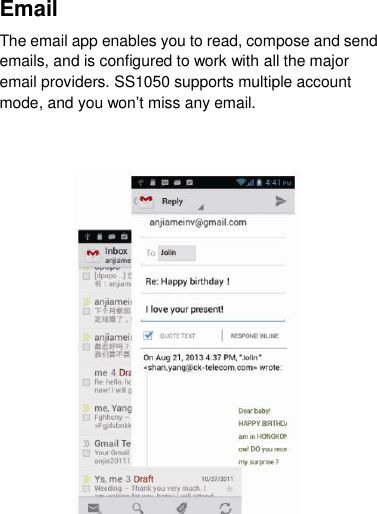 Email The email app enables you to read, compose and send emails, and is configured to work with all the major email providers. SS1050 supports multiple account mode, and you won‟t miss any email.                  